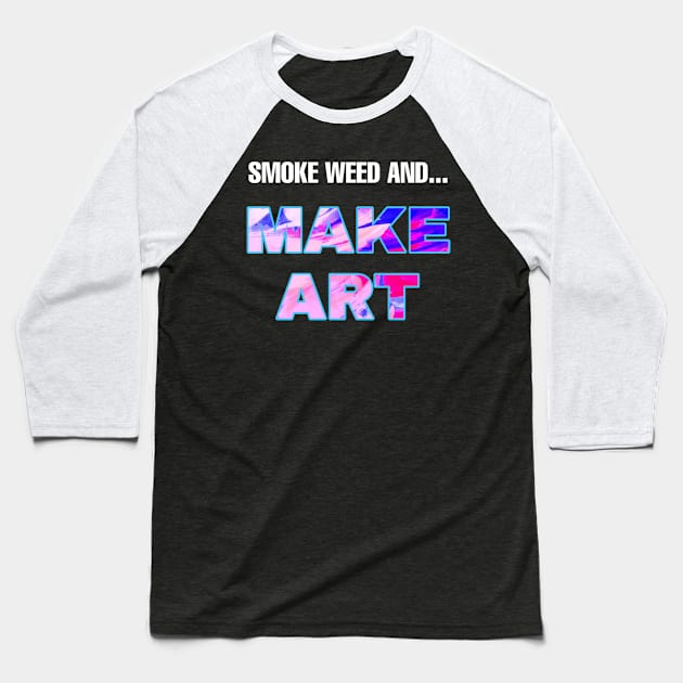 Smoke Weed and Make Art Baseball T-Shirt by Smoke Local Official